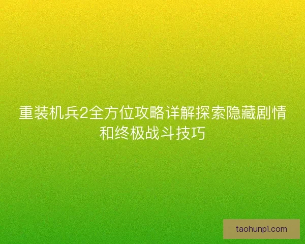重装机兵2全方位攻略详解探索隐藏剧情和终极战斗技巧