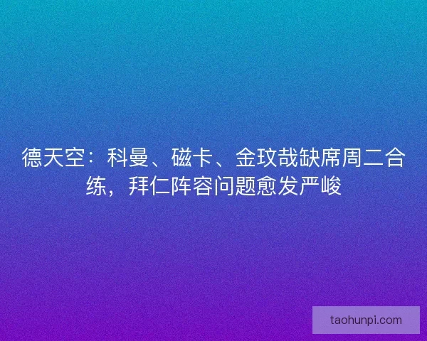 德天空：科曼、磁卡、金玟哉缺席周二合练，拜仁阵容问题愈发严峻